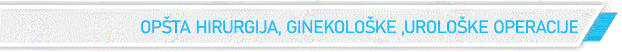 OPŠTA HIRURGIJA, GINEKOLOŠKE, UROLOŠKE OPERACIJE OPŠTA HIRURGIJA, GINEKOLOŠKE, UROLOŠKE OPERACIJE